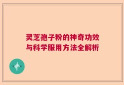 灵芝孢子粉的神奇功效与科学服用方法全解析