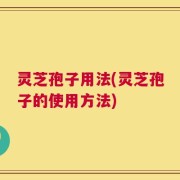 灵芝孢子用法(灵芝孢子的使用方法)