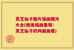 灵芝仙子图片插画图片大全(精美插画集锦：灵芝仙子的绚丽画卷)
