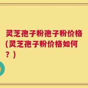 灵芝孢子粉孢子粉价格(灵芝孢子粉价格如何？)