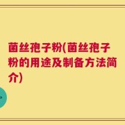 菌丝孢子粉(菌丝孢子粉的用途及制备方法简介)