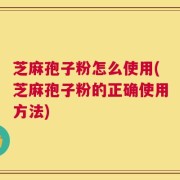 芝麻孢子粉怎么使用(芝麻孢子粉的正确使用方法)