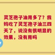 灵芝孢子油用多了？我妈吃了灵芝孢子油三四天了，说没有很明显的效果，没有用吗