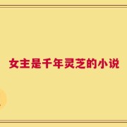 女主是千年灵芝的小说