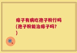 痱子有病吃孢子粉行吗(孢子粉能治痱子吗？)