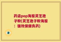 药店pop海报灵芝孢子粉(灵芝孢子粉海报：强效保健良药)