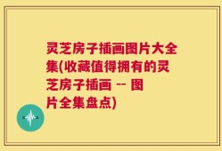灵芝房子插画图片大全集(收藏值得拥有的灵芝房子插画 -- 图片全集盘点)