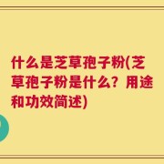 什么是芝草孢子粉(芝草孢子粉是什么？用途和功效简述)