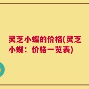 灵芝小蝶的价格(灵芝小蝶：价格一览表)