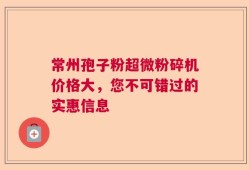常州孢子粉超微粉碎机价格大，您不可错过的实惠信息