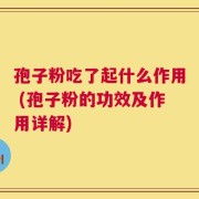 孢子粉吃了起什么作用 (孢子粉的功效及作用详解)