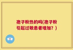 孢子粉热的吗(孢子粉引起过敏患者增加？)