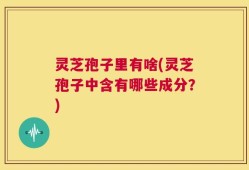 灵芝孢子里有啥(灵芝孢子中含有哪些成分？)