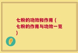 七粉的功效和作用 (七粉的作用与功效一览)