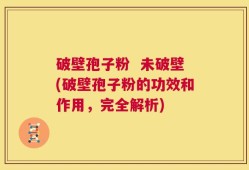 破壁孢子粉  未破壁(破壁孢子粉的功效和作用，完全解析)