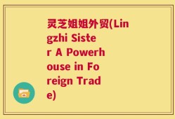 灵芝姐姐外贸(Lingzhi Sister A Powerhouse in Foreign Trade)