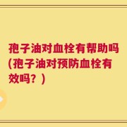 孢子油对血栓有帮助吗(孢子油对预防血栓有效吗？)