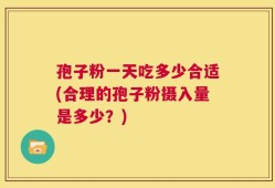 孢子粉一天吃多少合适(合理的孢子粉摄入量是多少？)