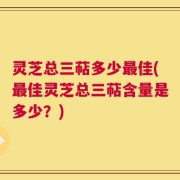 灵芝总三萜多少最佳(最佳灵芝总三萜含量是多少？)