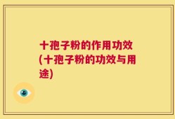 十孢子粉的作用功效 (十孢子粉的功效与用途)