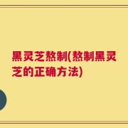 黑灵芝熬制(熬制黑灵芝的正确方法)