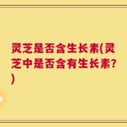 灵芝是否含生长素(灵芝中是否含有生长素？)