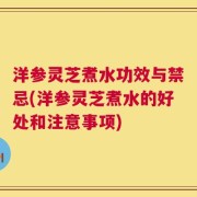 洋参灵芝煮水功效与禁忌(洋参灵芝煮水的好处和注意事项)