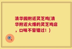 清华园附近灵芝鸡(清华附近火爆的灵芝鸡店，口味不容错过！)