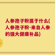 人参孢子粉属于什么(人参孢子粉-来自人参的强大健康补品)