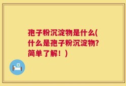 孢子粉沉淀物是什么(什么是孢子粉沉淀物？简单了解！)