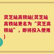 灵芝站高铁站(灵芝站高铁站更名为“灵芝高铁站”，即将投入使用)