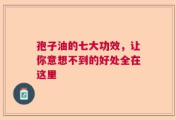 孢子油的七大功效，让你意想不到的好处全在这里