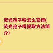 荧光孢子粉怎么获得(荧光孢子粉提取方法简介)