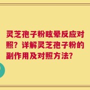 灵芝孢子粉眩晕反应对照？详解灵芝孢子粉的副作用及对照方法？