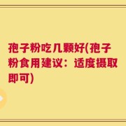 孢子粉吃几颗好(孢子粉食用建议：适度摄取即可)