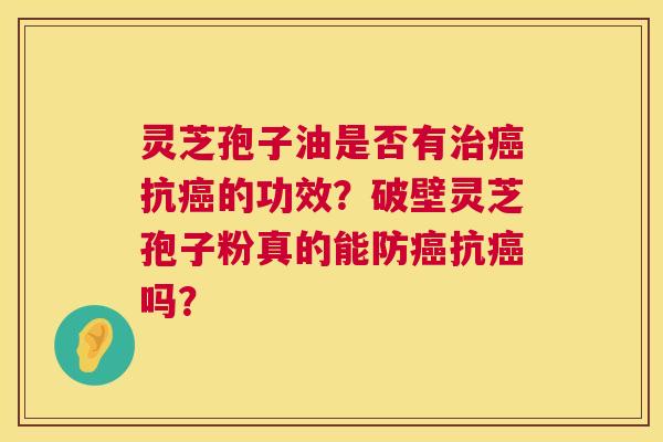 灵芝孢子油是否有治癌抗癌的功效?破壁灵芝孢子粉真的能防癌抗癌吗? 第1张 灵芝孢子油是否有治癌抗癌的功效?破壁灵芝孢子粉真的能防癌抗癌吗? 第1张