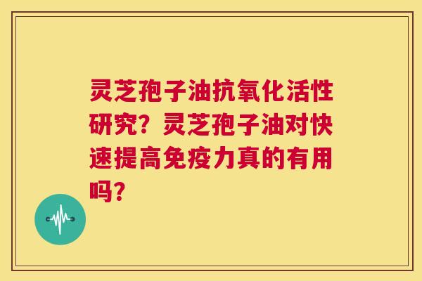 灵芝孢子油抗氧化活性研究？灵芝孢子油对快速提高免疫力真的有用吗？  第1张