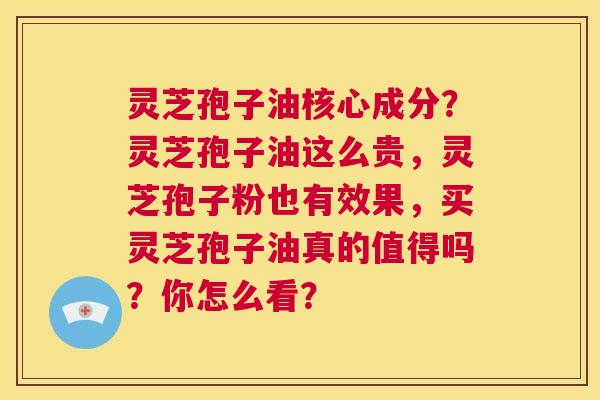 灵芝孢子油核心成分?灵芝孢子油这么贵,灵芝孢子粉也有效果,买灵芝孢子油真的值得吗?你怎么看? 第1张 灵芝孢子油核心成分?灵芝孢子油这么贵,灵芝孢子粉也有效果,买灵芝孢子油真的值得吗?你怎么看? 第1张