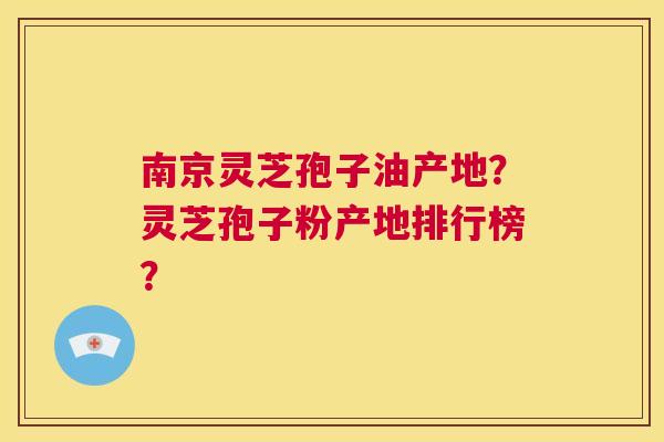 南京灵芝孢子油产地?灵芝孢子粉产地排行榜? 第1张 南京灵芝孢子油产地?灵芝孢子粉产地排行榜? 第1张