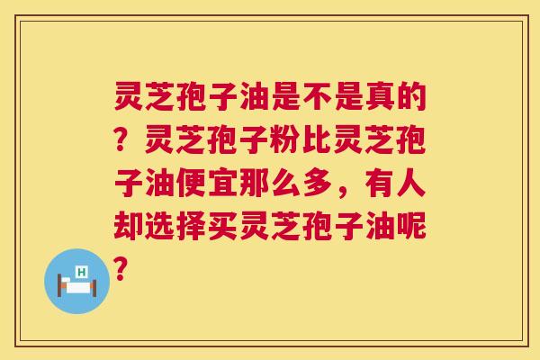 灵芝孢子油是不是真的?灵芝孢子粉比灵芝孢子油便宜那么多,有人却选择买灵芝孢子油呢? 第1张 灵芝孢子油是不是真的?灵芝孢子粉比灵芝孢子油便宜那么多,有人却选择买灵芝孢子油呢? 第1张