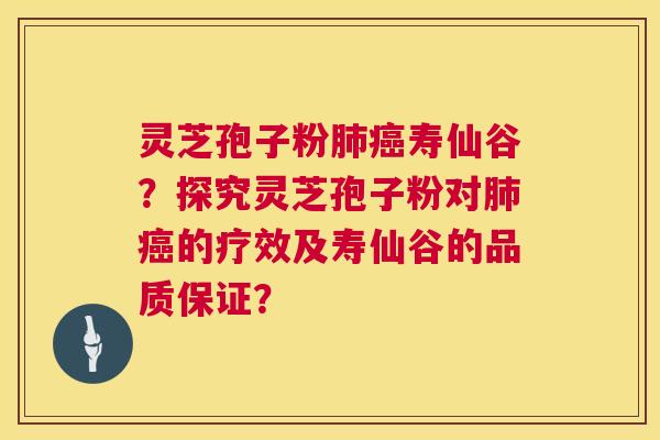 灵芝孢子粉肺癌寿仙谷?探究灵芝孢子粉对肺癌的疗效及寿仙谷的品质保证? 第1张 灵芝孢子粉肺癌寿仙谷?探究灵芝孢子粉对肺癌的疗效及寿仙谷的品质保证? 第1张