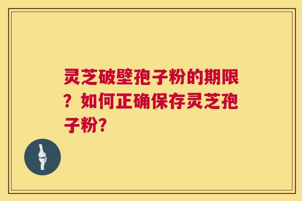 灵芝破壁孢子粉的期限?如何正确保存灵芝孢子粉? 第1张 灵芝破壁孢子粉的期限?如何正确保存灵芝孢子粉? 第1张