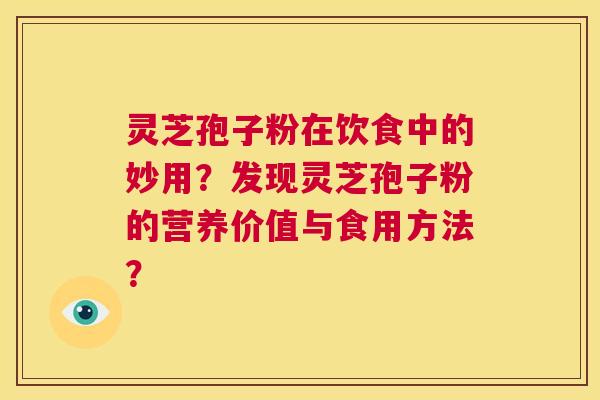 灵芝孢子粉在饮食中的妙用?发现灵芝孢子粉的营养价值与食用方法? 第1张 灵芝孢子粉在饮食中的妙用?发现灵芝孢子粉的营养价值与食用方法? 第1张