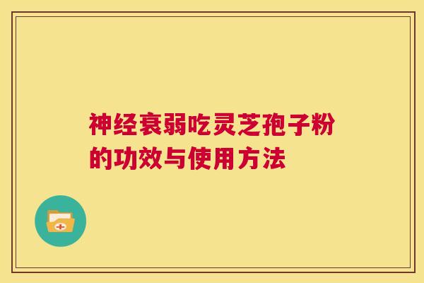 神经衰弱吃灵芝孢子粉的功效与使用方法 第1张 神经衰弱吃灵芝孢子粉的功效与使用方法 第1张