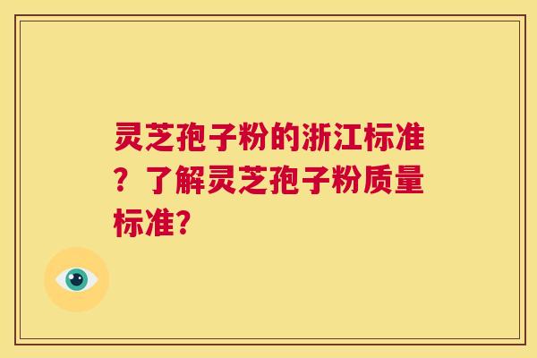 灵芝孢子粉的浙江标准？了解灵芝孢子粉质量标准？  第1张