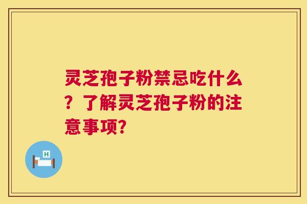 灵芝孢子粉禁忌吃什么?了解灵芝孢子粉的注意事项? 第1张 灵芝孢子粉禁忌吃什么?了解灵芝孢子粉的注意事项? 第1张