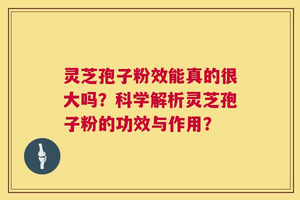 灵芝孢子粉效能真的很大吗?科学解析灵芝孢子粉的功效与作用? 第1张 灵芝孢子粉效能真的很大吗?科学解析灵芝孢子粉的功效与作用? 第1张