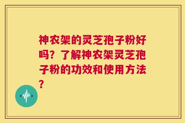神农架的灵芝孢子粉好吗?了解神农架灵芝孢子粉的功效和使用方法? 第1张 神农架的灵芝孢子粉好吗?了解神农架灵芝孢子粉的功效和使用方法? 第1张