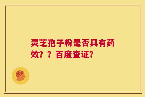 灵芝孢子粉是否具有药效??百度查证? 第1张 灵芝孢子粉是否具有药效??百度查证? 第1张