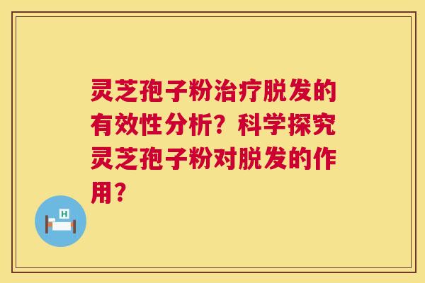灵芝孢子粉治疗脱发的有效性分析?科学探究灵芝孢子粉对脱发的作用? 第1张 灵芝孢子粉治疗脱发的有效性分析?科学探究灵芝孢子粉对脱发的作用? 第1张